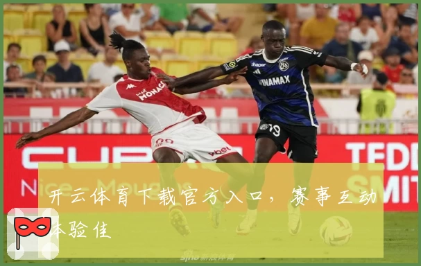 开云体育下载官方入口，赛事互动体验佳