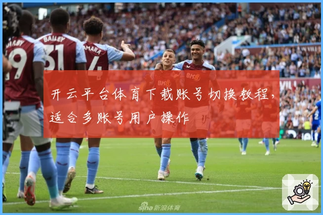 开云平台体育下载账号切换教程，适合多账号用户操作
