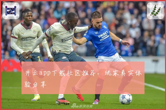开云app下载社区推荐，玩家真实体验分享
