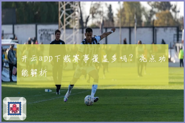 开云app下载赛事覆盖多吗？亮点功能解析