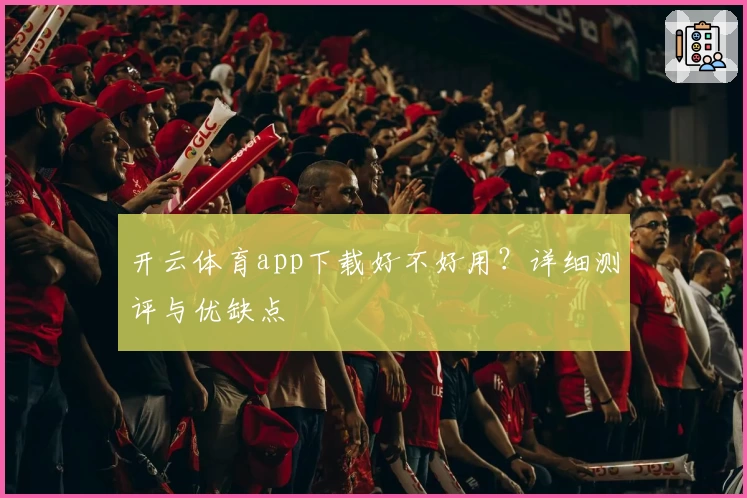 开云体育app下载好不好用?详细测评与优缺点