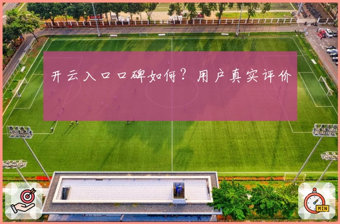 开云入口口碑如何？用户真实评价